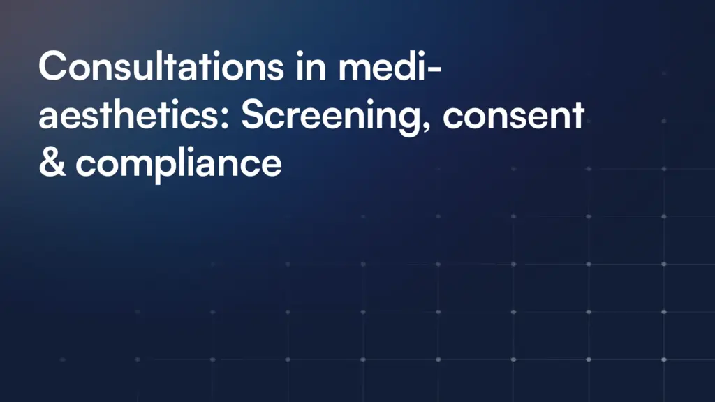 Consultations in medi-aesthetics: Screening, consent & compliance