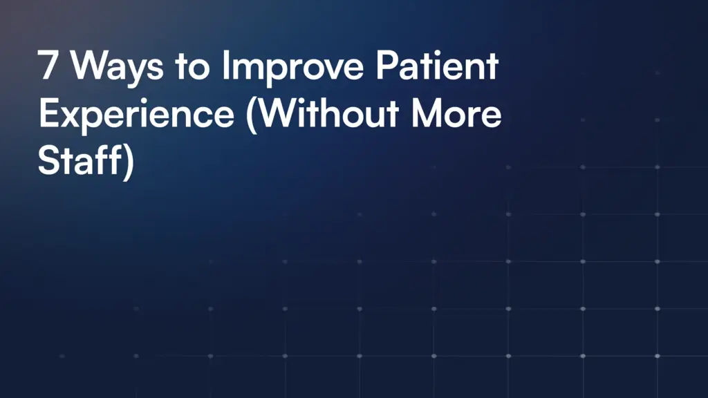 7 Ways to Improve Patient Experience (Without More Staff)