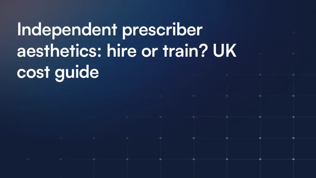 Independent prescriber aesthetics: hire or train? UK cost guide