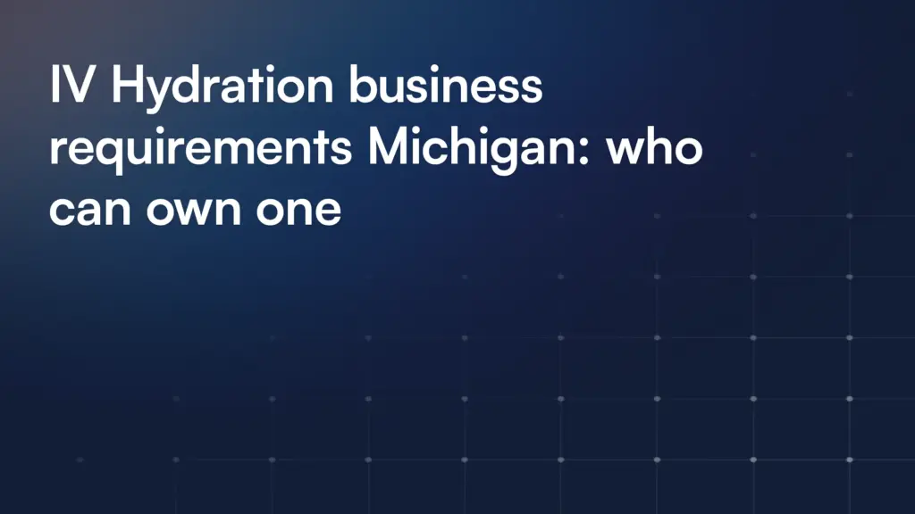 Michigan IV hydration business requirements: Ownership, licensing & oversight