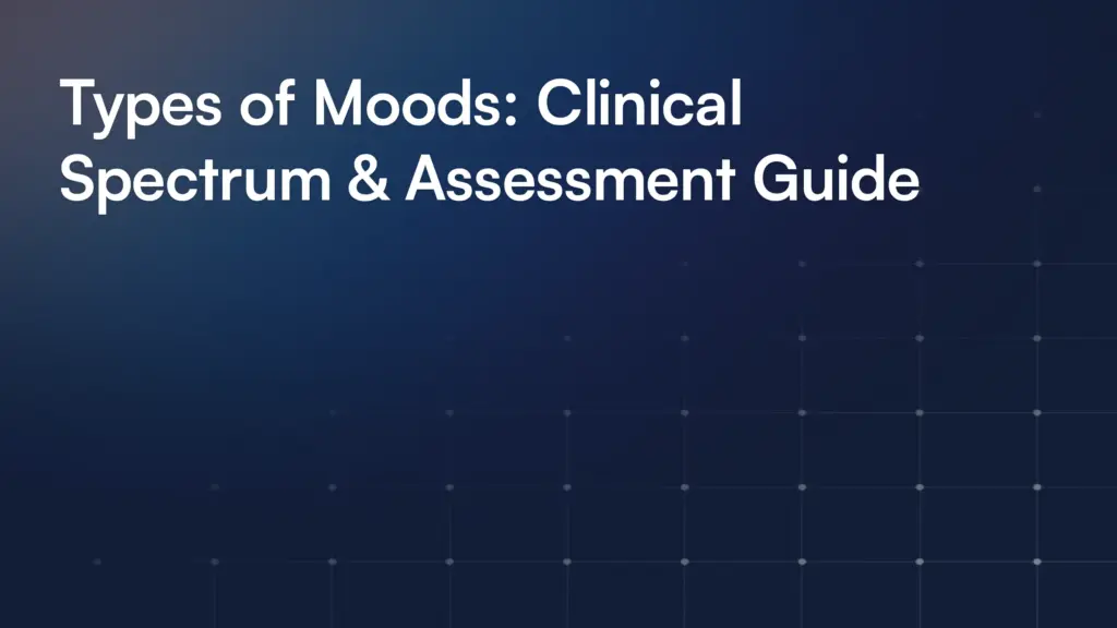 Types of Moods: Clinical Spectrum & Assessment Guide