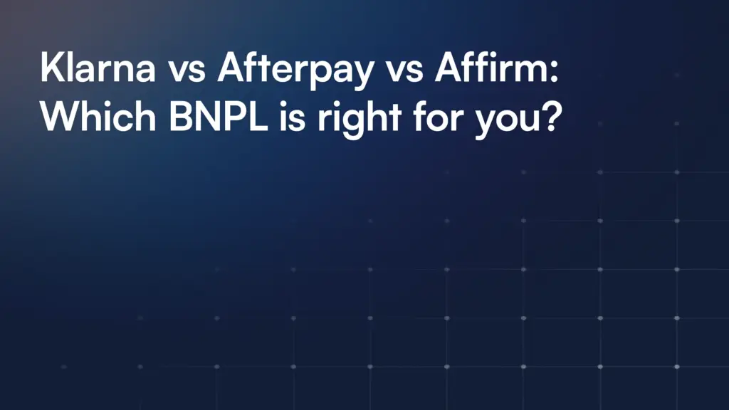 Klarna vs Afterpay vs Affirm: Which BNPL is right for you?