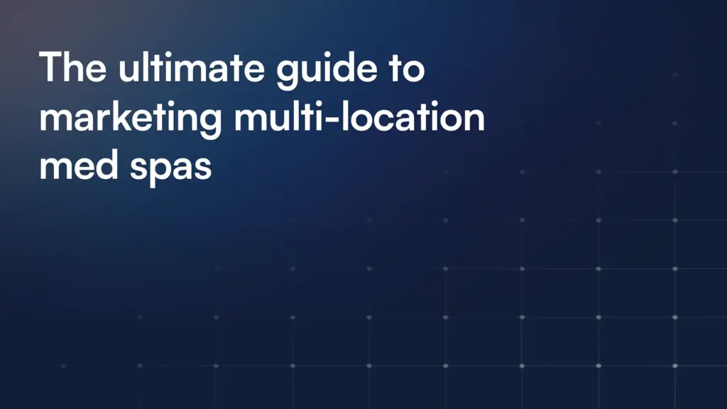 The ultimate guide to marketing multi-location med spas