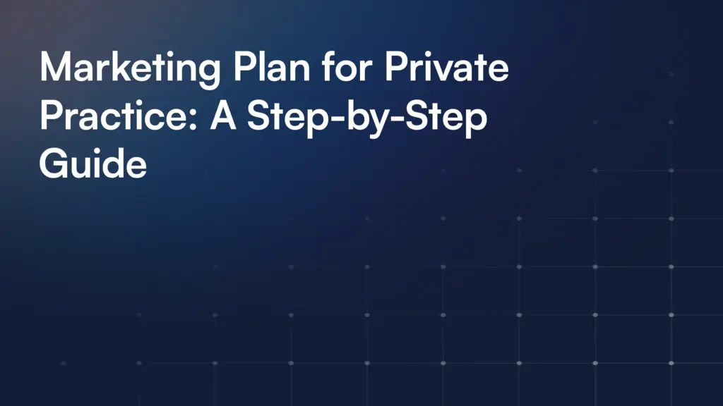 Marketing Plan for Private Practice: A Step-by-Step Guide