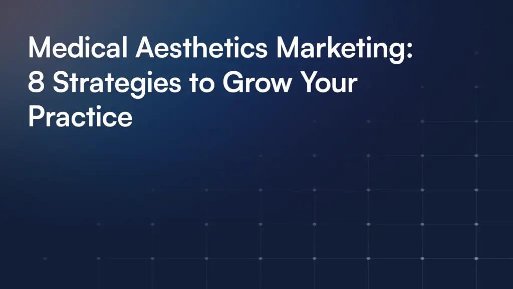 Medical Aesthetics Marketing: 8 Strategies to Grow Your Practice