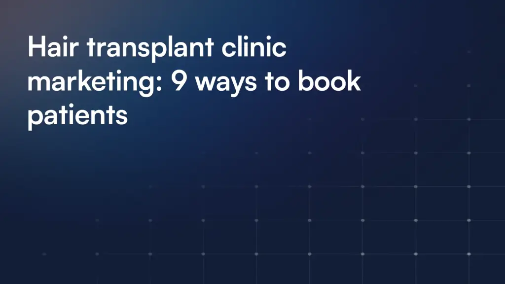 Hair transplant clinic marketing: 9 ways to book patients
