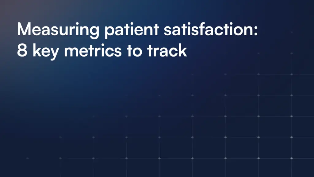 Measuring patient satisfaction: 8 key metrics to track