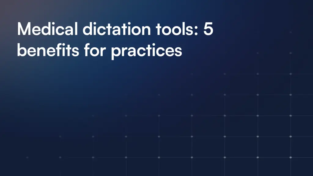 Medical dictation tools: 5 benefits for practices