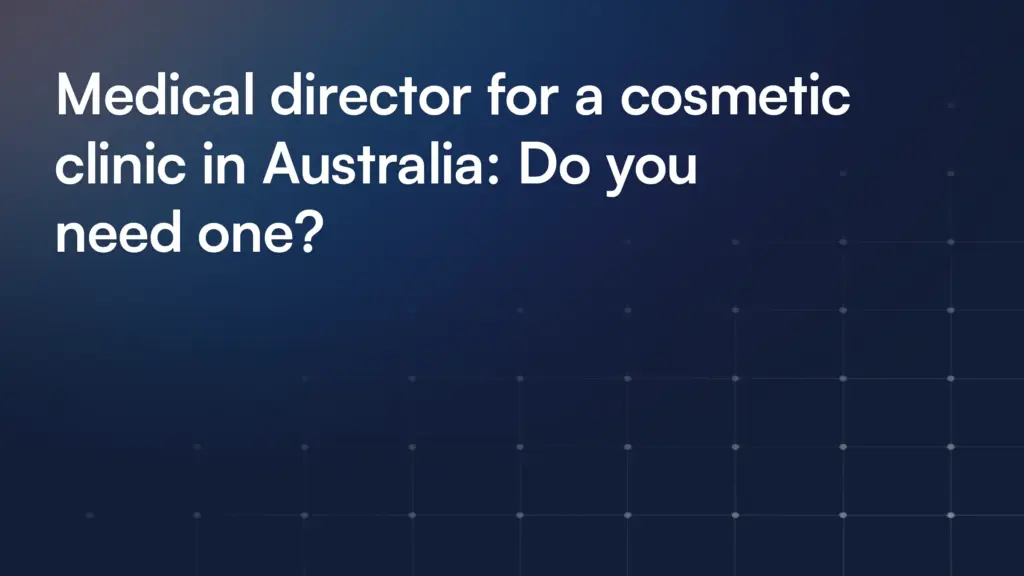 Medical director for a cosmetic clinic in Australia: Do you need one?