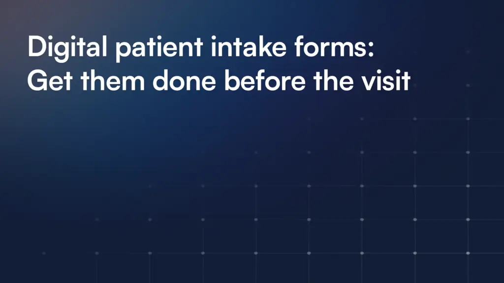 Digital patient intake forms: Get them done before the visit