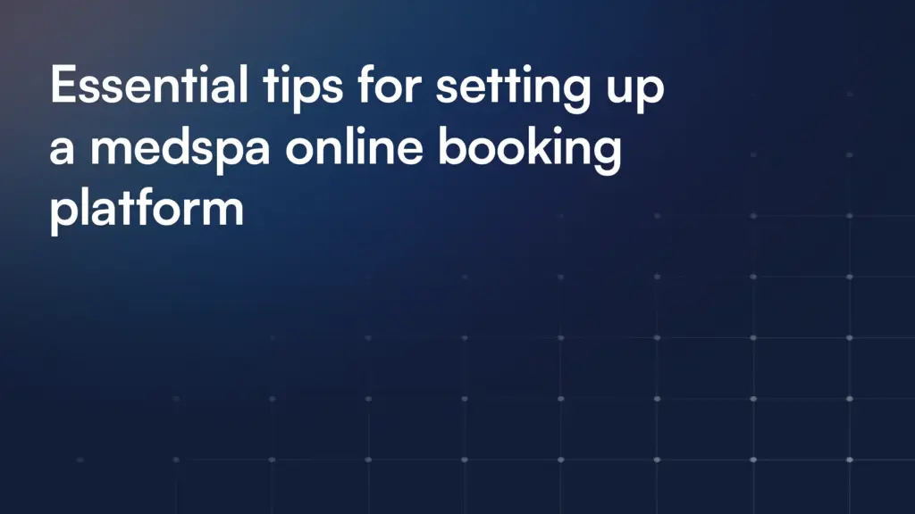 Essential tips for setting up a medspa online booking platform