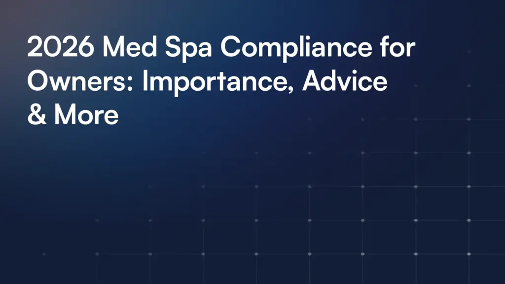 2026 Med Spa Compliance for Owners: Importance, Advice & More