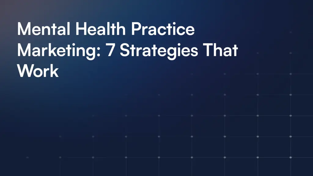 Mental Health Practice Marketing: 7 Strategies That Work