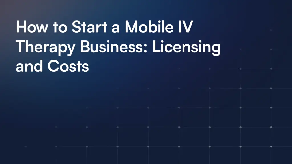 How to Start a Mobile IV Therapy Business: Licensing and Costs