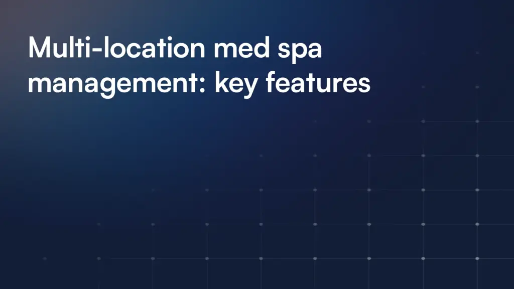 Multi-location med spa management: key features