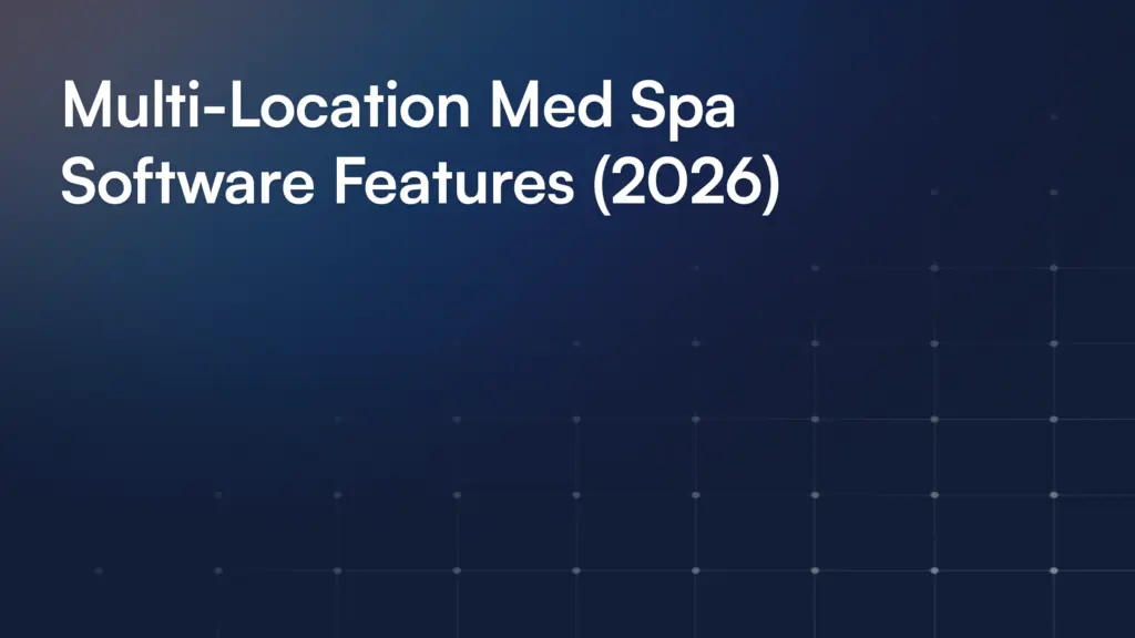 Multi-Location Med Spa Software Features (2026)