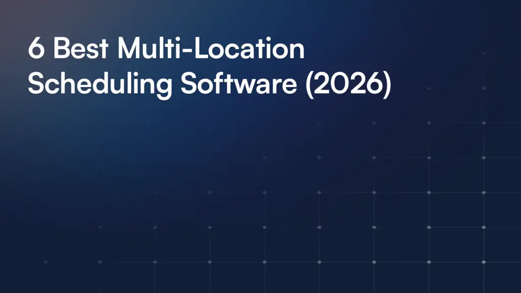 6 Best Multi-Location Scheduling Software (2026)