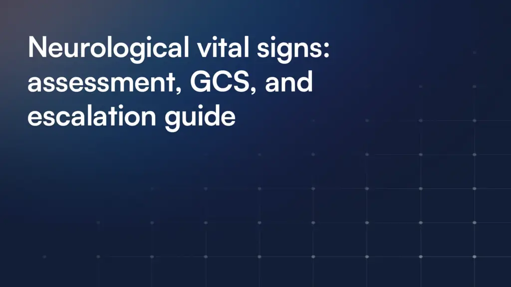 Neurological vital signs: assessment, GCS, and escalation guide