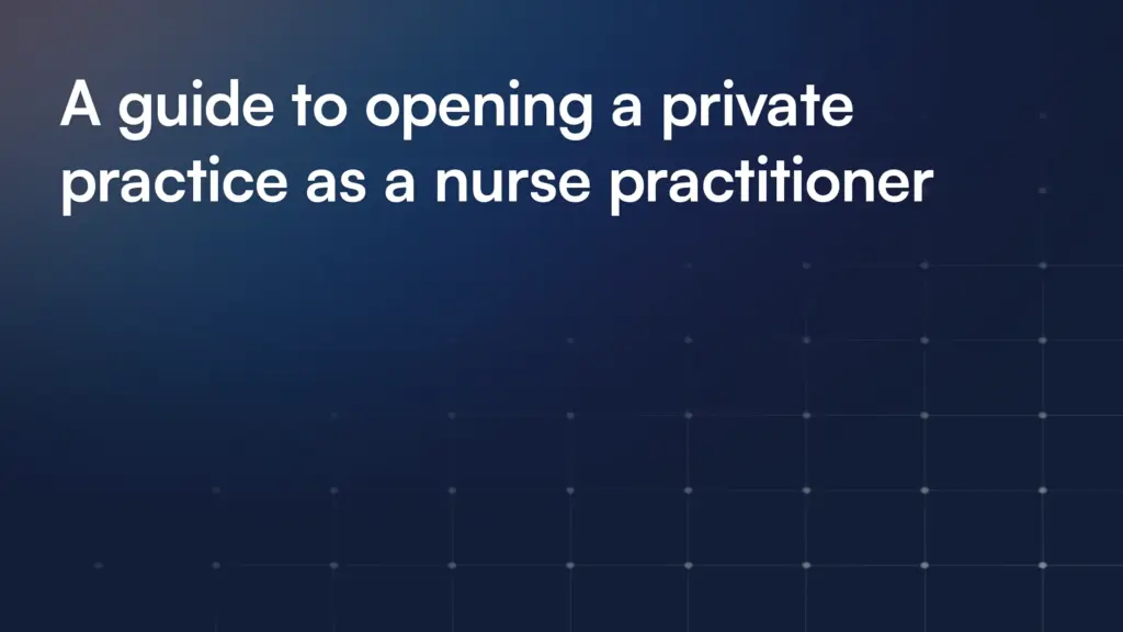 A guide to opening a private practice as a nurse practitioner