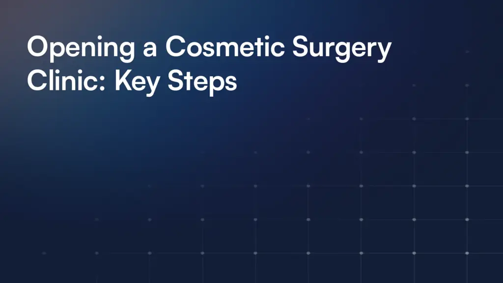 Opening a Cosmetic Surgery Clinic: Key Steps