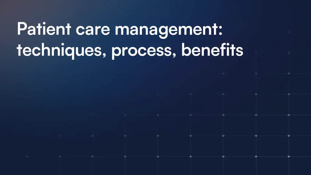 Patient care management: techniques, process, benefits
