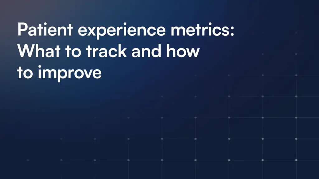 Patient experience metrics: What to track and how to improve