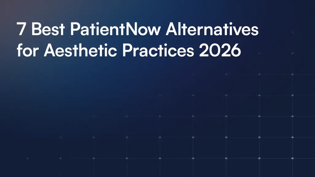 7 Best PatientNow Alternatives for Aesthetic Practices 2026