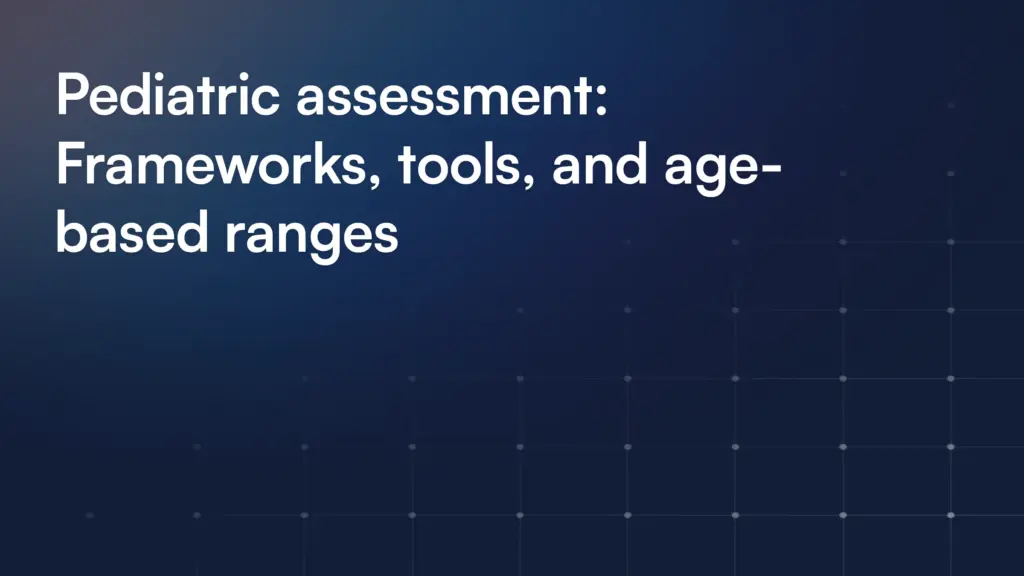 Pediatric assessment: Frameworks, tools, and age-based ranges