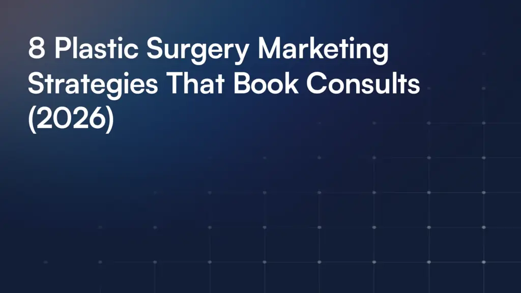 8 Plastic Surgery Marketing Strategies That Book Consults (2026)
