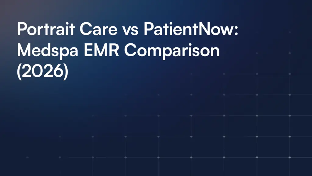 Portrait Care vs PatientNow: Medspa EMR Comparison (2026)