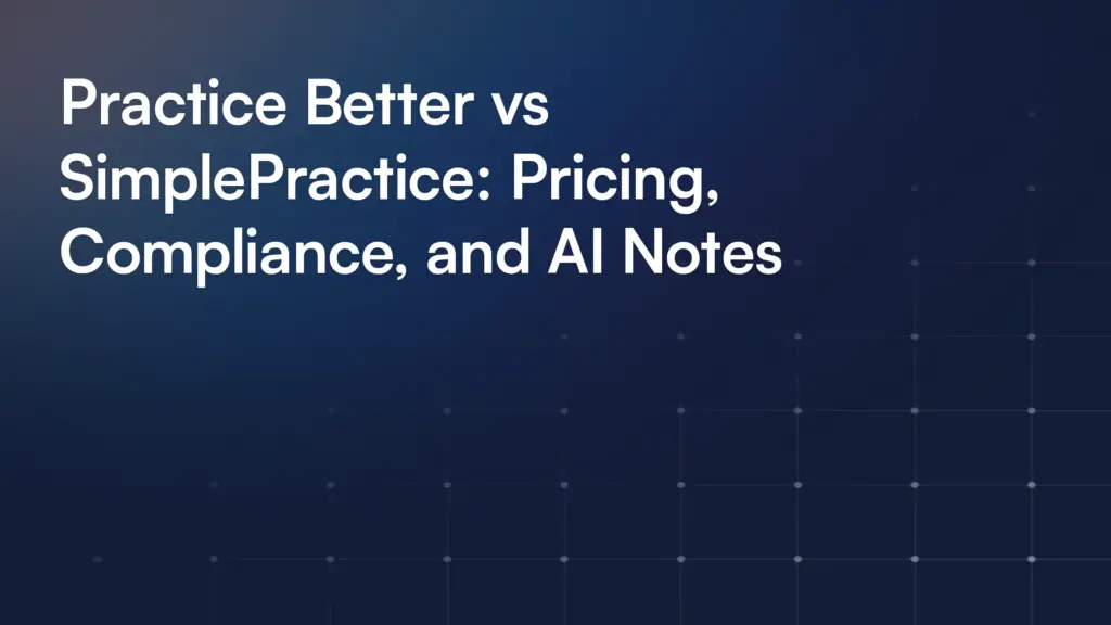 Practice Better vs SimplePractice: Pricing, Compliance, and AI Notes