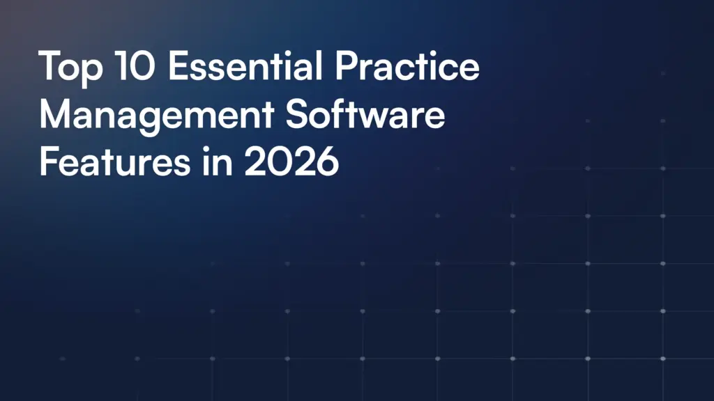 Top 10 Essential Practice Management Software Features in 2026