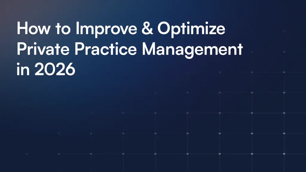 How to Improve & Optimize Private Practice Management in 2026