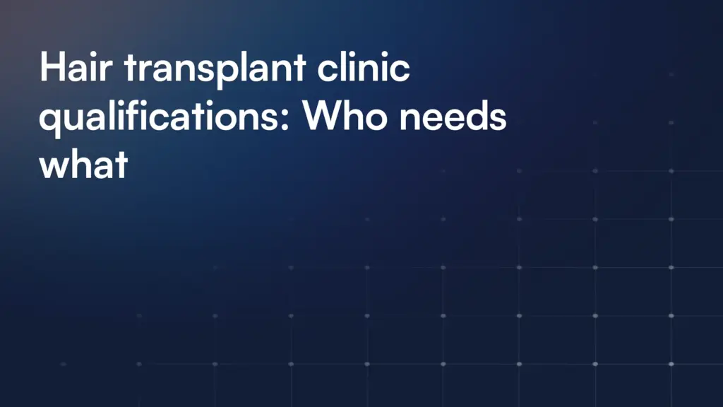 Hair transplant clinic qualifications: Who needs what