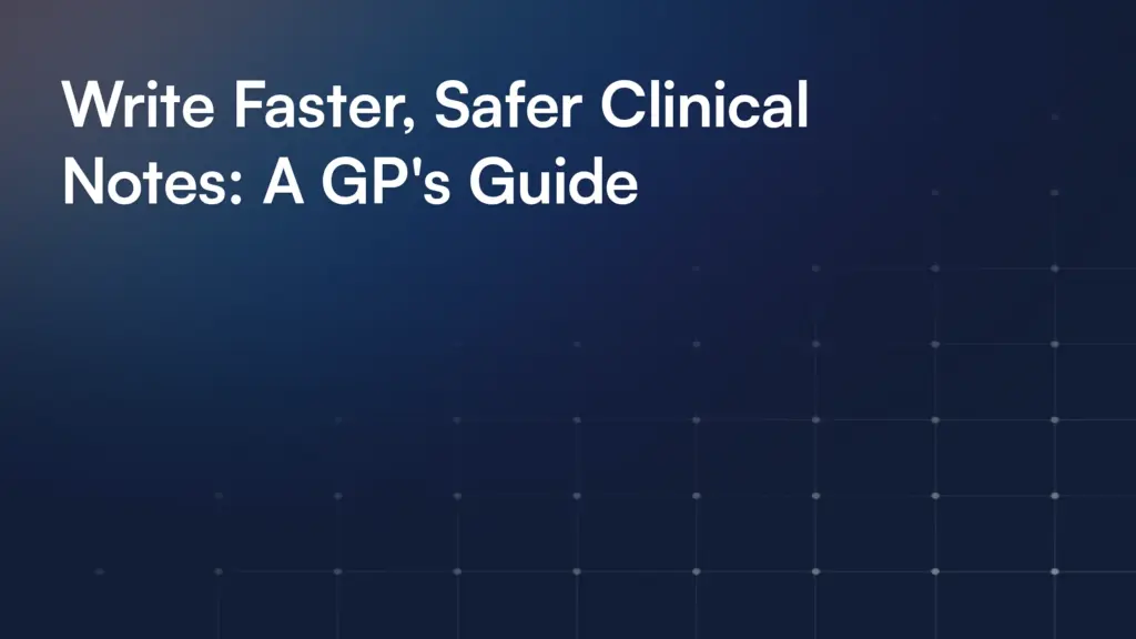 Write Faster, Safer Clinical Notes: A GP's Guide