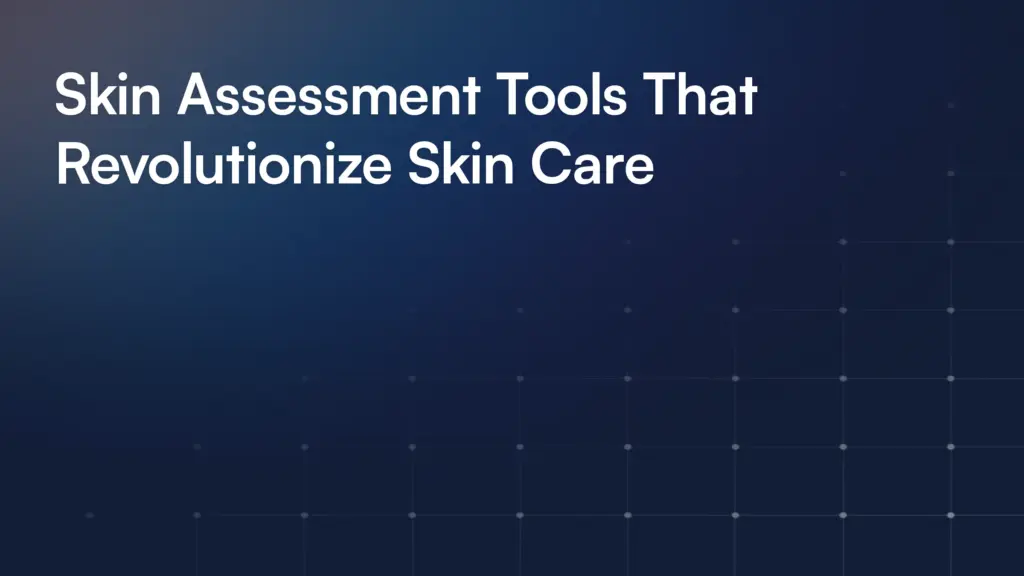 Skin Assessment Tools That Revolutionize Skin Care