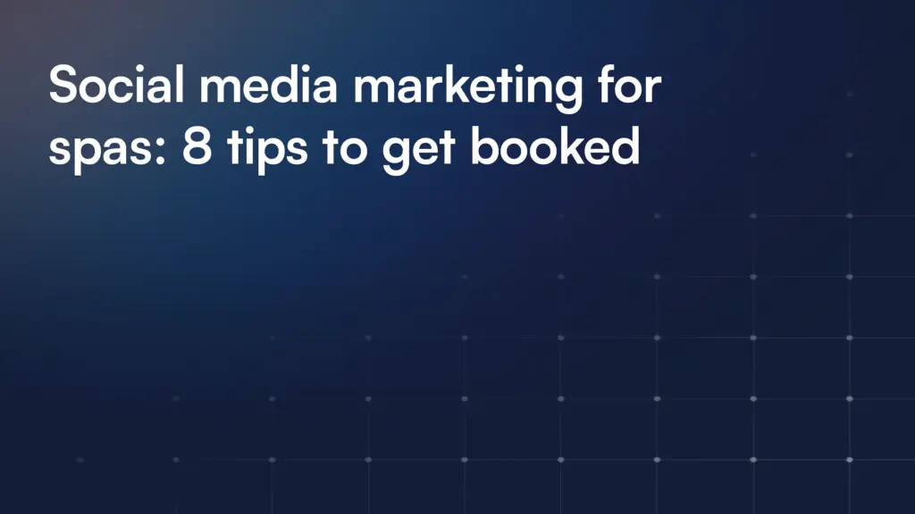 Social media marketing for spas: 8 tips to get booked