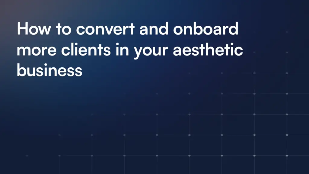 How to convert and onboard more clients in your aesthetic business