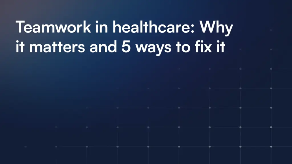 Teamwork in healthcare: Why it matters and 5 ways to fix it