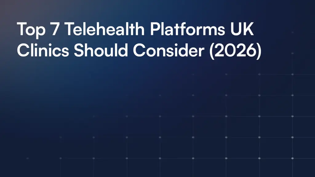 Top 7 Telehealth Platforms UK Clinics Should Consider (2026)