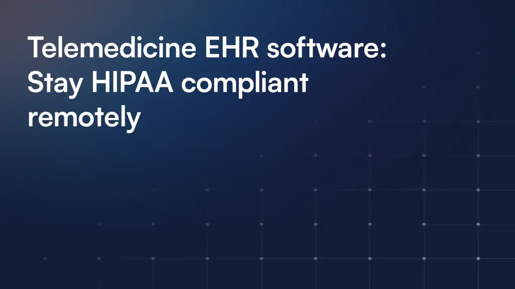 Telemedicine EHR software: Stay HIPAA compliant remotely