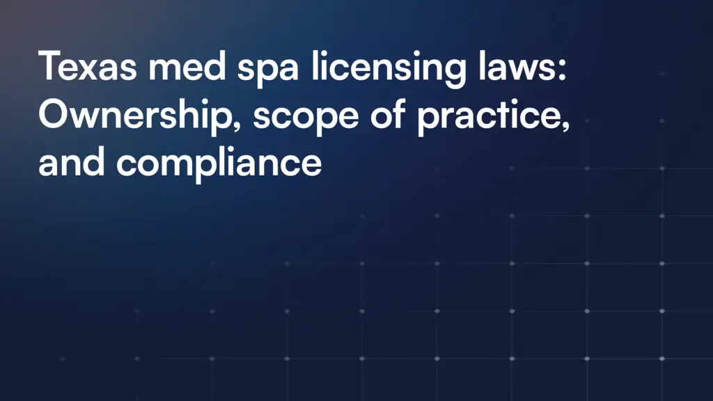 Texas med spa licensing laws: Ownership, scope of practice, and compliance