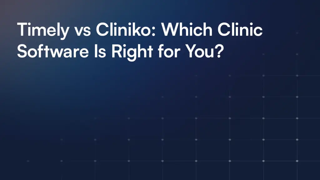 Timely vs Cliniko: Which Clinic Software Is Right for You?