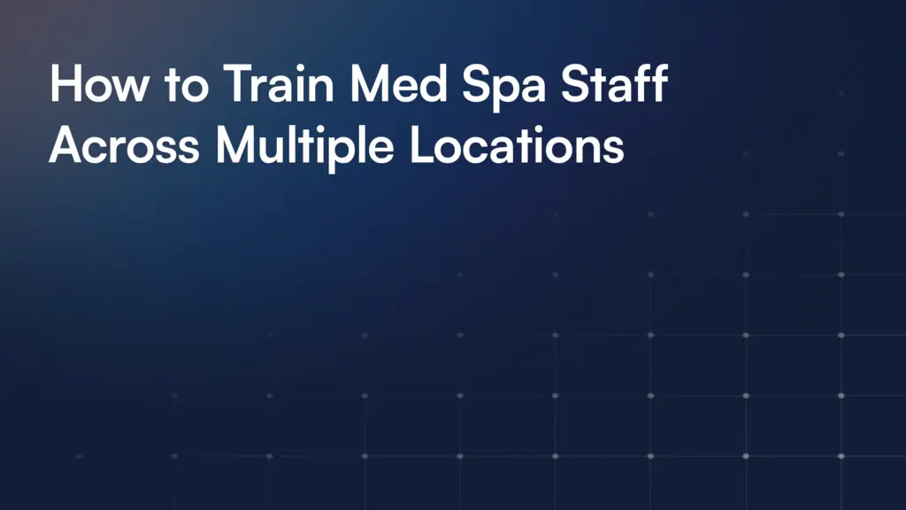How to Train Med Spa Staff Across Multiple Locations