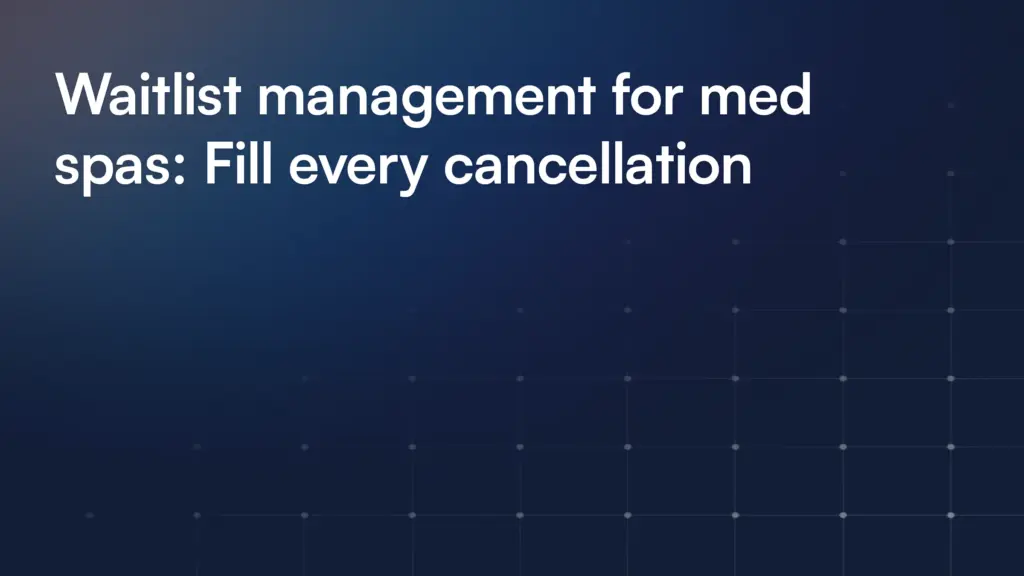 Waitlist management for med spas: Fill every cancellation