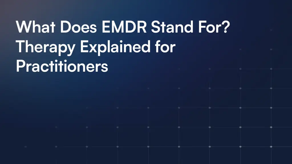 What Does EMDR Stand For? Therapy Explained for Practitioners