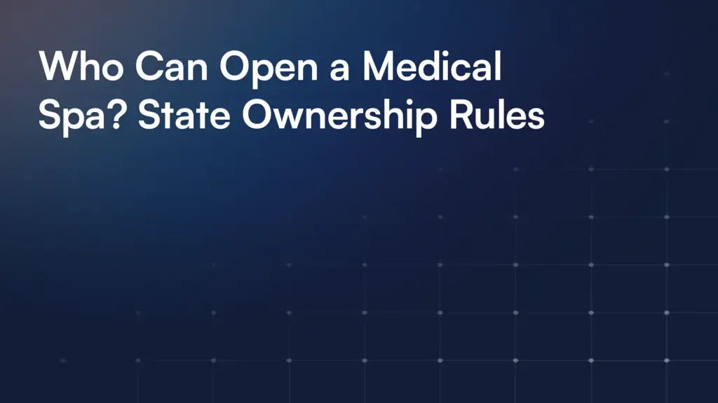 Who Can Open a Medical Spa? State Ownership Rules
