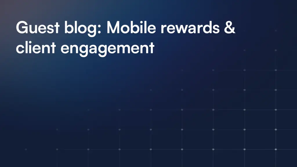 Guest blog: Mobile rewards & client engagement