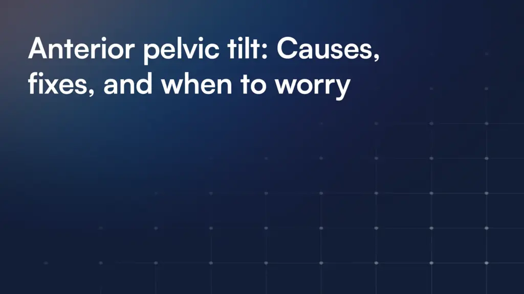 Anterior pelvic tilt: Causes, fixes, and when to worry