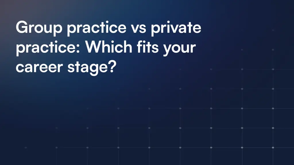 Group practice vs private practice: Which fits your career stage?